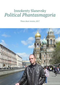 Political Phantasmagoria. Three short stories, 2017 - Innokenty Slanevsky