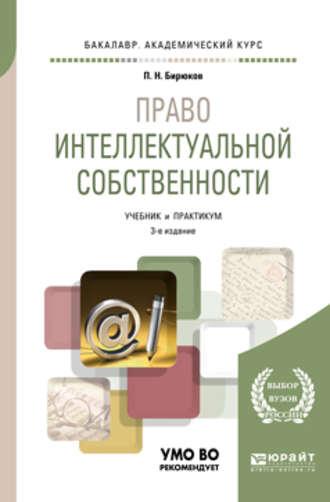 Право интеллектуальной собственности 3-е изд., пер. и доп. Учебник и практикум для академического бакалавриата - Павел Бирюков