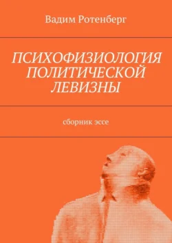 Психофизиология политической левизны. Сборник эссе - Вадим Ротенберг