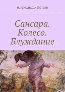 Сансара. Колесо. Блуждание - Александр Попов