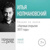 Лекция «Научные открытия 2017 года» - Илья Колмановский