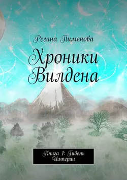 Хроники Вилдена. Книга 1: Гибель Империи - Регина Пименова