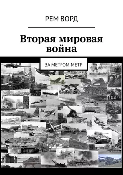 Вторая мировая война. За метром метр - Рем Ворд