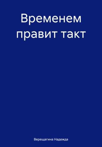 Временем правит такт. Сборник стихотворений - Надежда Верещагина