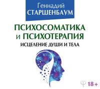 Психосоматика и психотерапия. Исцеление души и тела, książka audio Геннадия Старшенбаума. ISDN28823941