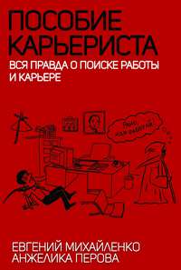 Пособие карьериста. Вся правда о поиске работы и карьере - Евгений Михайленко