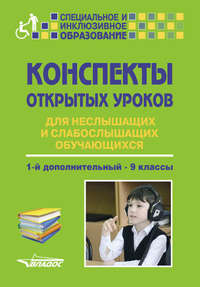 Конспекты открытых уроков для неслышащих и слабослышащих обучающихся. 1-й дополнительный – 9 классы - Коллектив авторов