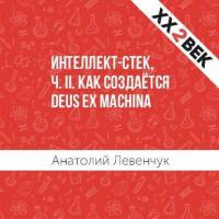 Интеллект-стек, ч. II. Как создаётся Deus ex machina, książka audio Анатолия Левенчука. ISDN28951781