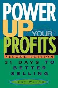 Power Up Your Profits. 31 Days to Better Selling, Troy  Waugh audiobook. ISDN28959293