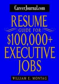 CareerJournal.com Resume Guide for $100,000 + Executive Jobs - William Montag
