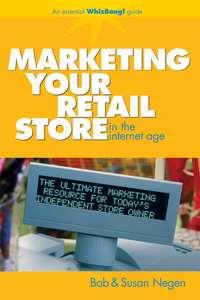 Marketing Your Retail Store in the Internet Age, Bob  Negen audiobook. ISDN28959669