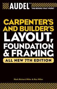 Audel Carpenters and Builders Layout, Foundation, and Framing - Rex Miller