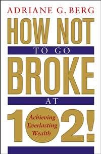 How Not to Go Broke at 102!. Achieving Everlasting Wealth,  książka audio. ISDN28959893