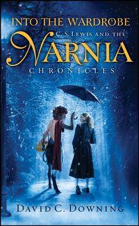 Into the Wardrobe. C. S. Lewis and the Narnia Chronicles - David Downing