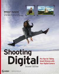 Shooting Digital. Pro Tips for Taking Great Pictures with Your Digital Camera - Mikkel Aaland