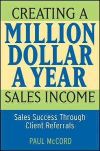 Creating a Million-Dollar-a-Year Sales Income. Sales Success through Client Referrals,  audiobook. ISDN28960093