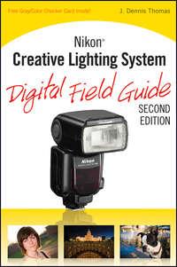 Nikon Creative Lighting System Digital Field Guide - J. Thomas