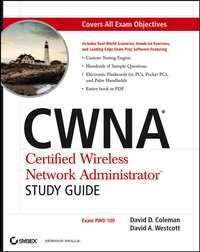 CWNA Certified Wireless Network Administrator Study Guide. (Exam PW0-100) - David Coleman