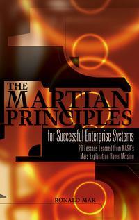 The Martian Principles for Successful Enterprise Systems. 20 Lessons Learned from NASAs Mars Exploration Rover Mission, Ronald  Mak książka audio. ISDN28960965