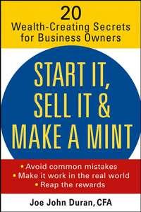 Start It, Sell It & Make a Mint. 20 Wealth-Creating Secrets for Business Owners - Joe Duran