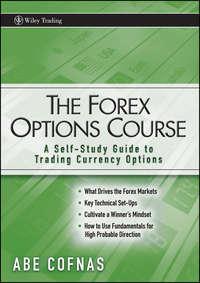 The Forex Options Course. A Self-Study Guide to Trading Currency Options - Abe Cofnas