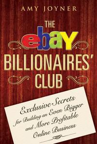 The eBay Billionaires Club. Exclusive Secrets for Building an Even Bigger and More Profitable Online Business, Amy  Joyner аудиокнига. ISDN28961341