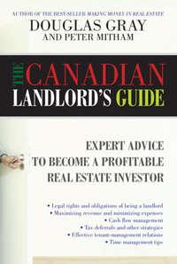 The Canadian Landlords Guide. Expert Advice for the Profitable Real Estate Investor - Douglas Gray