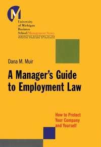 A Manager′s Guide to Employment Law. How to Protect Your Company and Yourself - Dana Muir