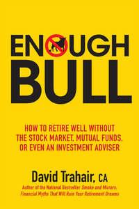 Enough Bull. How to Retire Well without the Stock Market, Mutual Funds, or Even an Investment Advisor, David  Trahair książka audio. ISDN28961533