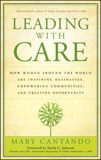 Leading with Care. How Women Around the World are Inspiring Businesses, Empowering Communities, and Creating Opportunity, Mary  Cantando audiobook. ISDN28961557