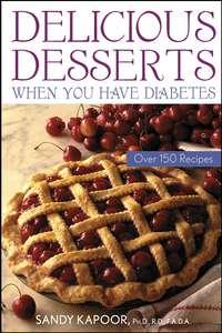 Delicious Desserts When You Have Diabetes. Over 150 Recipes - Sandy Kapoor
