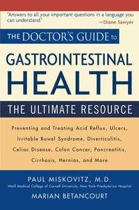 The Doctors Guide to Gastrointestinal Health. Preventing and Treating Acid Reflux, Ulcers, Irritable Bowel Syndrome, Diverticulitis, Celiac Disease, Colon Cancer, Pancreatitis, Cirrhosis, Hernias and more - Marian Betancourt