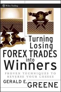 Turning Losing Forex Trades into Winners. Proven Techniques to Reverse Your Losses - Gerald Greene