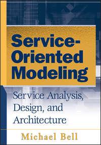 Service-Oriented Modeling (SOA). Service Analysis, Design, and Architecture - Michael Bell