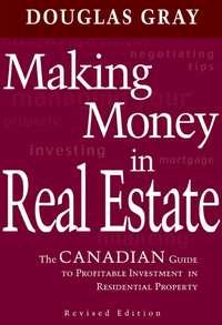 Making Money in Real Estate. The Canadian Guide to Profitable Investment in Residential Property, Revised Edition, Douglas  Gray audiobook. ISDN28961813