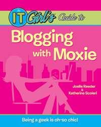 The IT Girl′s Guide to Blogging with Moxie - Joelle Reeder