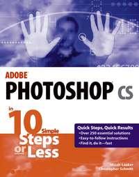 Adobe Photoshop cs in 10 Simple Steps or Less - Christopher Schmitt