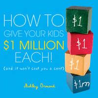 How to Give Your Kids $1Million Each!. (And It Wont Cost You a Cent), Ashley  Ormond książka audio. ISDN28963437
