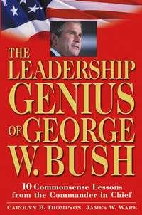 The Leadership Genius of George W. Bush. 10 Commonsense Lessons from the Commander in Chief, Jim  Ware audiobook. ISDN28963461