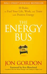The Energy Bus. 10 Rules to Fuel Your Life, Work, and Team with Positive Energy, Ken  Blanchard audiobook. ISDN28963469