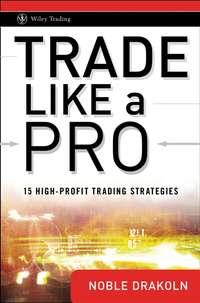 Trade Like a Pro. 15 High-Profit Trading Strategies, Noble  DraKoln audiobook. ISDN28963573