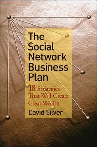 The Social Network Business Plan. 18 Strategies That Will Create Great Wealth - David Silver