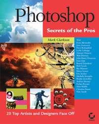 Photoshop Secrets of the Pros. 20 Top Artists and Designers Face Off - Mark Clarkson