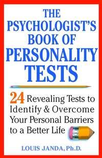 The Psychologists Book of Personality Tests. 24 Revealing Tests to Identify and Overcome Your Personal Barriers to a Better Life - Louis Janda