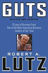 Guts. 8 Laws of Business from One of the Most Innovative Business Leaders of Our Time - Robert Lutz
