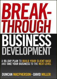 Breakthrough Business Development. A 90-Day Plan to Build Your Client Base and Take Your Business to the Next Level, David  Miller аудиокнига. ISDN28963829