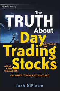 The Truth About Day Trading Stocks. A Cautionary Tale About Hard Challenges and What It Takes To Succeed, Josh  DiPietro audiobook. ISDN28963901