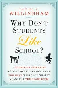 Why Dont Students Like School?. A Cognitive Scientist Answers Questions About How the Mind Works and What It Means for the Classroom - Daniel Willingham