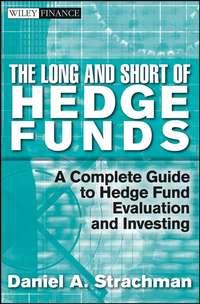 The Long and Short Of Hedge Funds. A Complete Guide to Hedge Fund Evaluation and Investing - Daniel Strachman