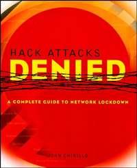 Hack Attacks Denied. A Complete Guide to Network Lockdown - John Chirillo